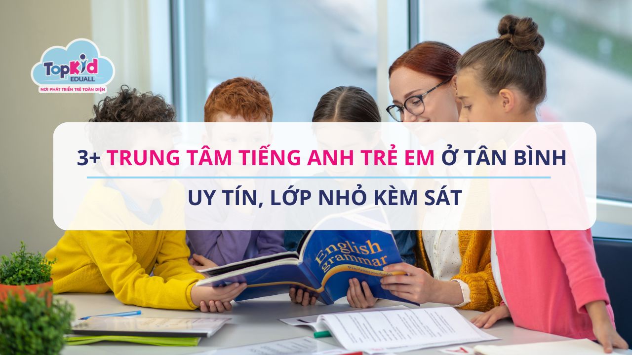 3+ Trung tâm tiếng Anh trẻ em ở Tân Bình uy tín, lớp nhỏ kèm sát
