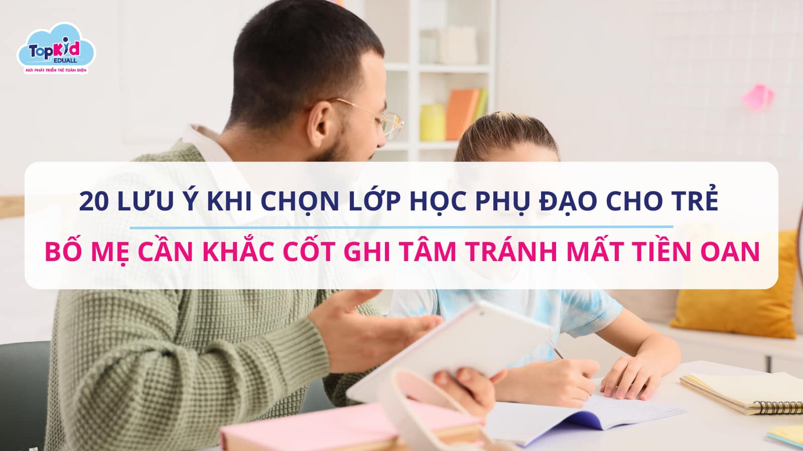 20 Lưu ý khi chọn lớp học phụ đạo cho trẻ bố mẹ cần khắc cốt ghi tâm tránh mất tiền oan