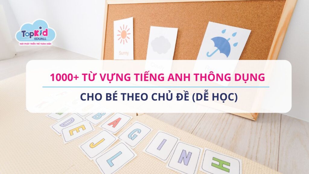 1000+ Từ Vựng Tiếng Anh Thông Dụng Cho Bé Theo Chủ Đề (Dễ Học)
