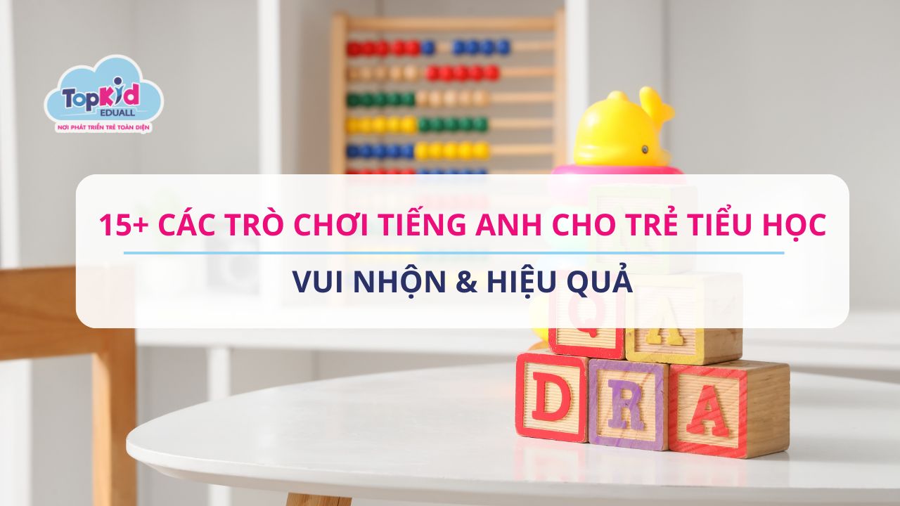 15+ Các trò chơi Tiếng Anh cho trẻ tiểu học vui nhộn & Hiệu quả
