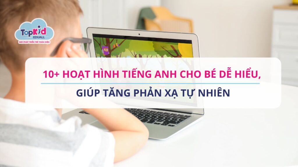 10+ Hoạt hình tiếng Anh cho bé dễ hiểu, giúp tăng phản xạ tự nhiên