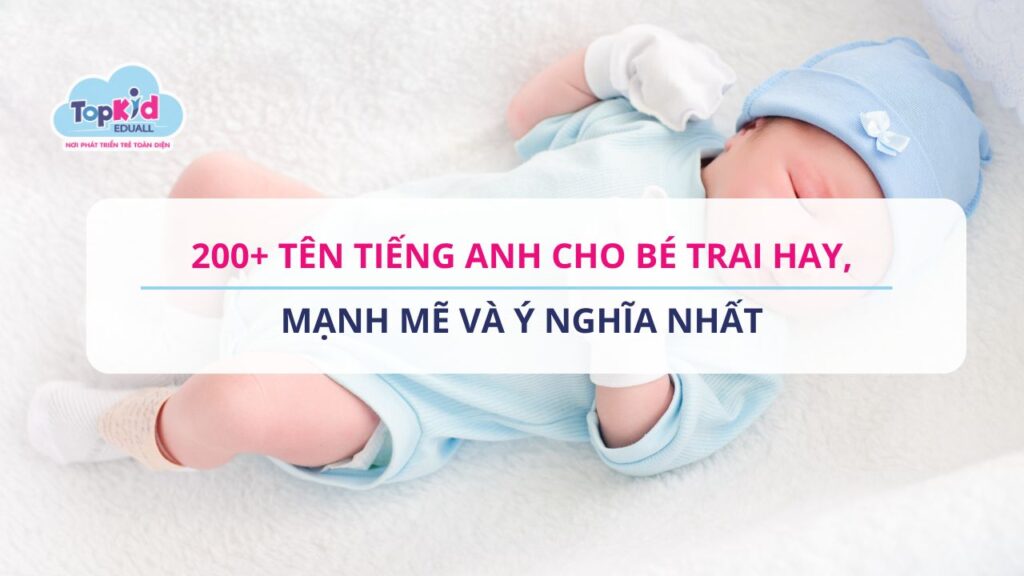 200+ Tên tiếng Anh cho bé trai hay, mạnh mẽ và ý nghĩa nhất