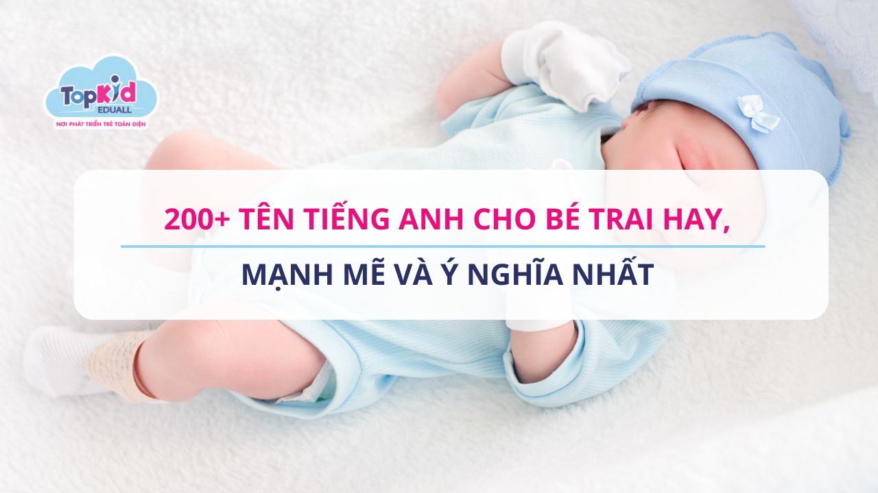 200+ Tên tiếng Anh cho bé trai hay, mạnh mẽ và ý nghĩa nhất